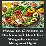 How to Create a Balanced Diet for Vegetarians