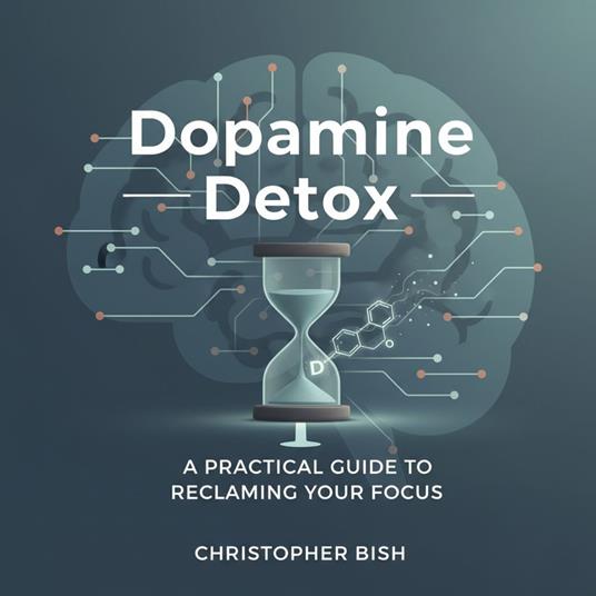 Dopamine Detox: A Practical Guide to Reclaiming Your Focus