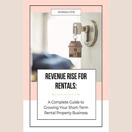 Revenue Rise for Rentals: A Complete Guide to Growing Your Short Term Rental Property Business