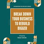 Break Down Your Business to Rebuild Bigger