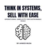 Think In Systems, Sell With Ease