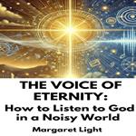 Voice of Eternity, The: How to Listen to God in a Noisy World