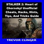 STALKER 2: Heart of Chornobyl Unofficial Cheats, Hacks, Hints, Tips, And Tricks Guide
