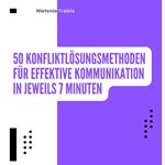 50 Konfliktlösungsmethoden für effektive Kommunikation in jeweils 7 Minuten
