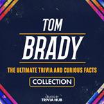 Tom Brady - The Ultimate Trivia And Curious Facts Collection