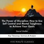 Power of Discipline, The: How to Use Self Control and Mental Toughness to Achieve Your Goals by Daniel Walter