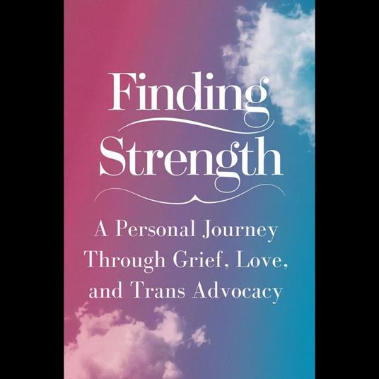 Finding Strength: A Personal Journey Through Grief, Love, and Trans Advocacy