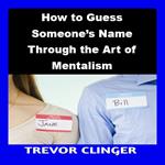 How to Guess Someone’s Name Through the Art of Mentalism