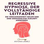 Regressive Hypnose, der vollständige Leitfaden
