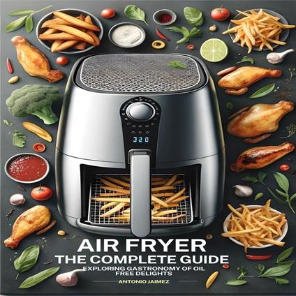 Air Fryer, The Complete Guide