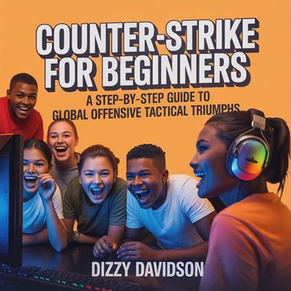 Counter-Strike for Beginners: A Step-By-Step Guide to Global Offensive Tactical Triumphs