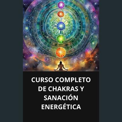 CURSO COMPLETO DE CHAKRAS Y SANACIÓN ENERGÉTICA