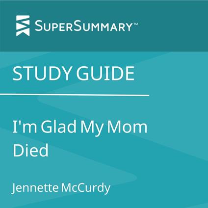 Study Guide: I'm Glad My Mom Died by Jennette McCurdy (SuperSummary)