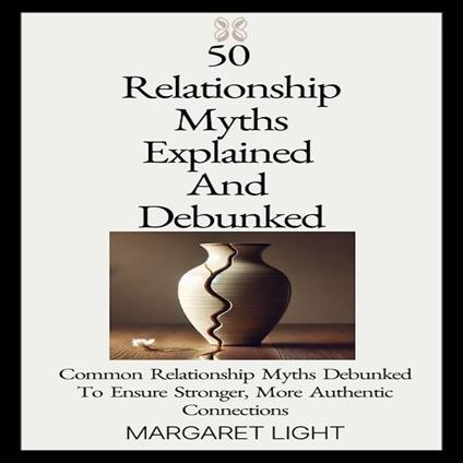 50 Relationship Myths Explained and Debunked