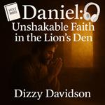 Daniel: Unshakable Faith in the Lion’s Den