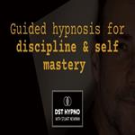 Guided hypnosis for discipline and self mastery - A guided meditation - DST Hypno with Stu Newman