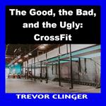 Good, the Bad, and the Ugly, The: CrossFit