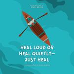 Heal Loud Or Heal Quietly—Just Heal