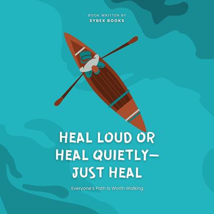 Heal Loud Or Heal Quietly—Just Heal