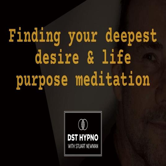 Finding your deepest desire & life purpose meditation - A guided meditation - DST Hypno with Stu Newman