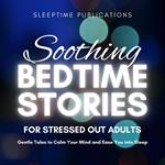Soothing Bedtime Stories for Stressed Out Adults