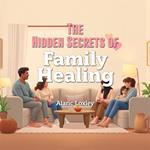 Hidden Secrets of Family Healing, The