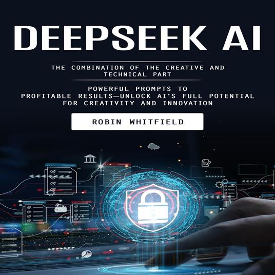 Deepseek Ai: The Combination of the Creative and Technical Part (Powerful Prompts to Profitable Results—unlock Ai’s Full Potential for Creativity and Innovation)