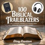 100 Biblical Trailblazers: Life-Changing Lessons & Actionable Faith Hacks for Your Christian Journey