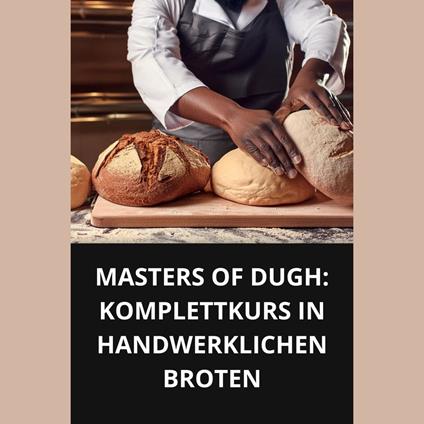 MASTERS OF DUGH KOMPLETTKURS IN HANDWERKLICHEN BROTEN