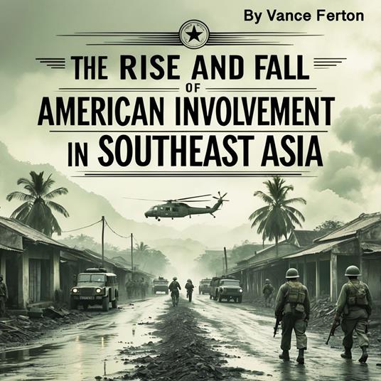 Rise and Fall of American Involvement in Southeast Asia, The