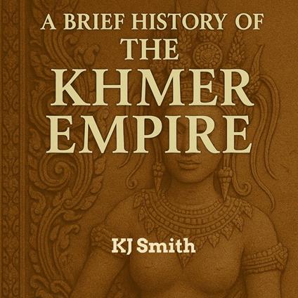 Brief History of the Khmer Empire, A