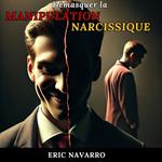 Démasquer la Manipulation Narcissique : Comment Reconnaître et Rompre le Cercle de la Toxicité Émotionnelle et des Relations Toxiques