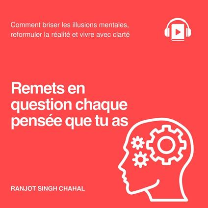Remets en question chaque pensée que tu as