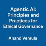 Agentic AI Principles and Practices for Ethical Governance