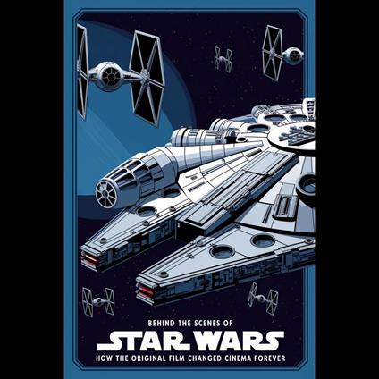 Behind the Scenes of Star Wars: How the Original Film Changed Cinema Forever