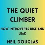 Quiet Climber, The: How Introverts Rise and Lead