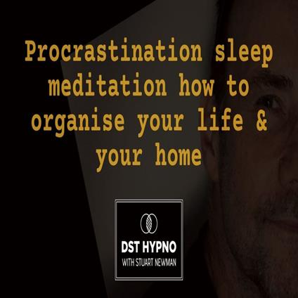 Procrastination sleep meditation how to organise your life & your home - A guided meditation - DST Hypno with Stu Newman