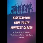Kickstarting Your Youth Ministry Career: A Practical Guide to Thriving in Your First Two Years