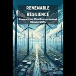 Renewable Resilience: Empowering Wind Energy Against Climate Shifts