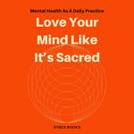 Love Your Mind Like It’s Sacred