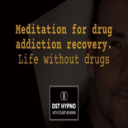 Meditation for drug addiction recovery - life without drugs - A guided meditation - DST Hypno with Stu Newman