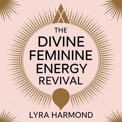 Divine Feminine Energy Revival, The - 21 Days to Reclaim Your Power: Ancient Goddess Wisdom, Modern Spiritual Practices, and Feminine Leadership Without Patriarchal Programming