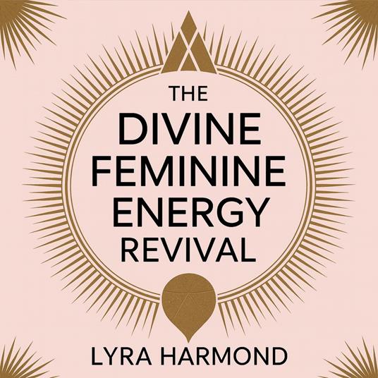 Divine Feminine Energy Revival, The - 21 Days to Reclaim Your Power: Ancient Goddess Wisdom, Modern Spiritual Practices, and Feminine Leadership Without Patriarchal Programming