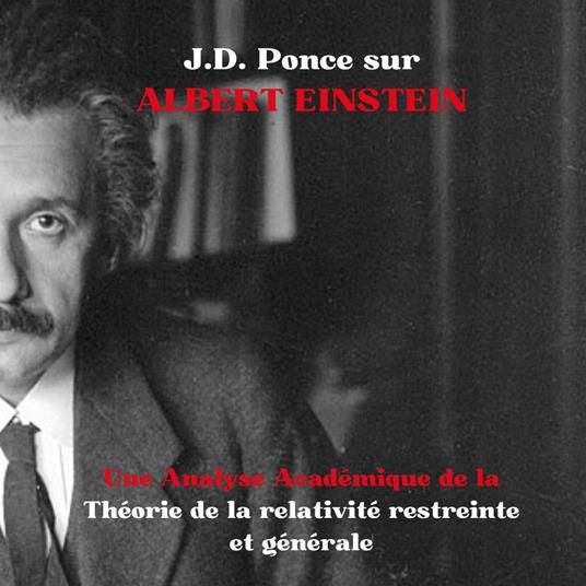 J.D. Ponce sur Albert Einstein : Une Analyse Académique de la Théorie de la relativité restreinte et générale