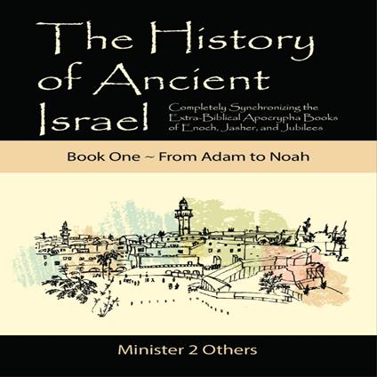 History of Ancient Israel, The: Book 1 ~ From Adam to Noah