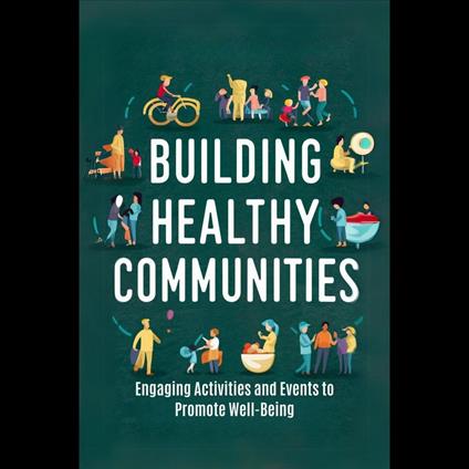 Building Healthy Communities: Engaging Activities and Events to Promote Well-Being
