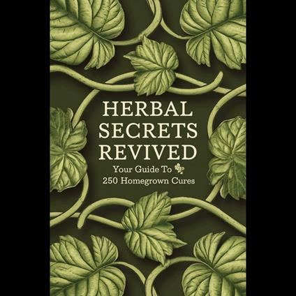 Herbal Secrets Revived: Your Guide to 250 Homegrown Cures