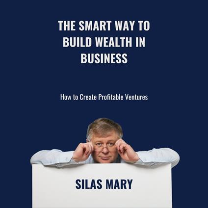 Smart Way to Build Wealth in Business, The