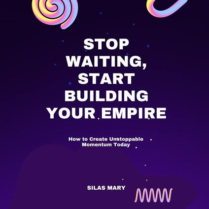 Stop Waiting, Start Building Your Empire