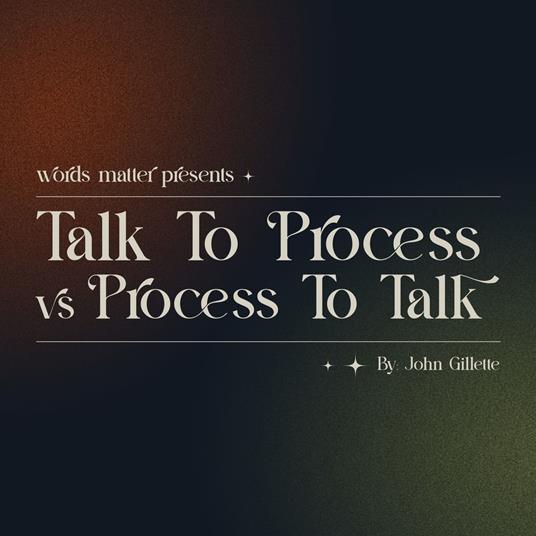 Words Matter: Talk To Process vs Process To Talk